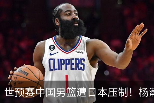 世预赛中国男篮遭日本压制！杨瀚森低迷，2人0分，郭士强焦急万分