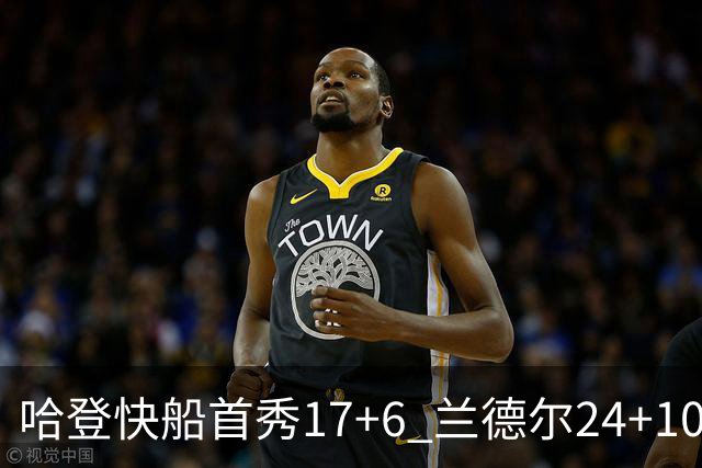 哈登快船首秀17+6 兰德尔24+10率纽约主场首胜