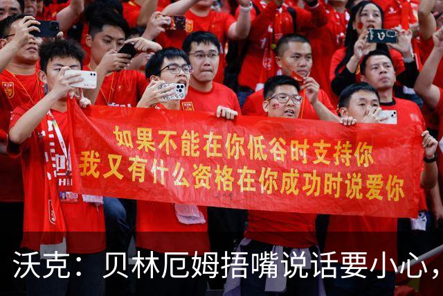 沃克：贝林厄姆捂嘴说话要小心，但这种好斗的性格是他成功的原因